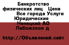 Банкротство физических лиц › Цена ­ 1 000 - Все города Услуги » Юридические   . Ненецкий АО,Лабожское д.